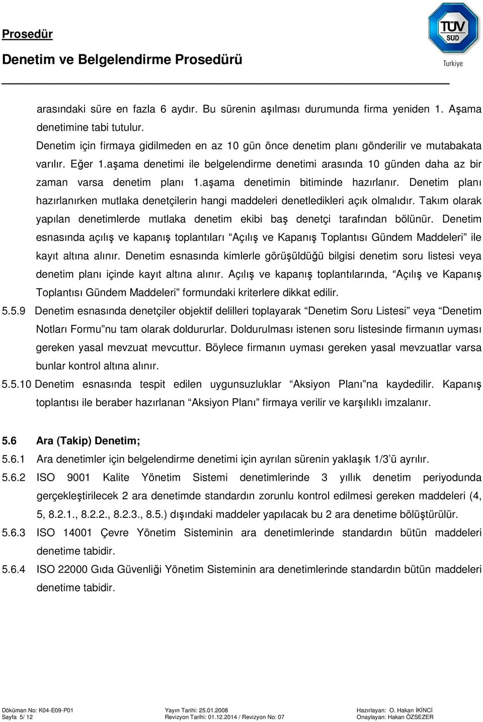 aşama denetimi ile belgelendirme denetimi arasında 10 günden daha az bir zaman varsa denetim planı 1.aşama denetimin bitiminde hazırlanır.