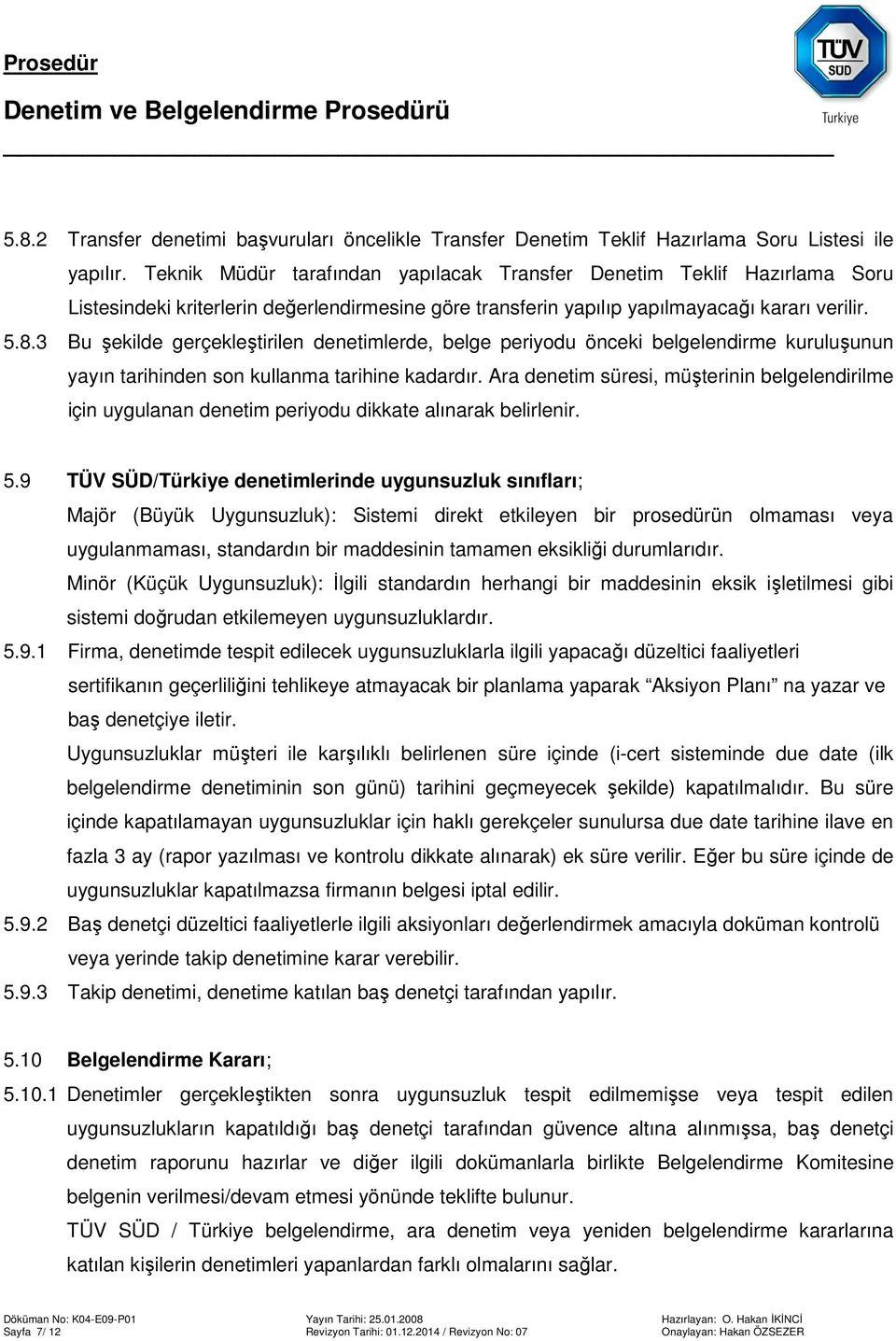 3 Bu şekilde gerçekleştirilen denetimlerde, belge periyodu önceki belgelendirme kuruluşunun yayın tarihinden son kullanma tarihine kadardır.