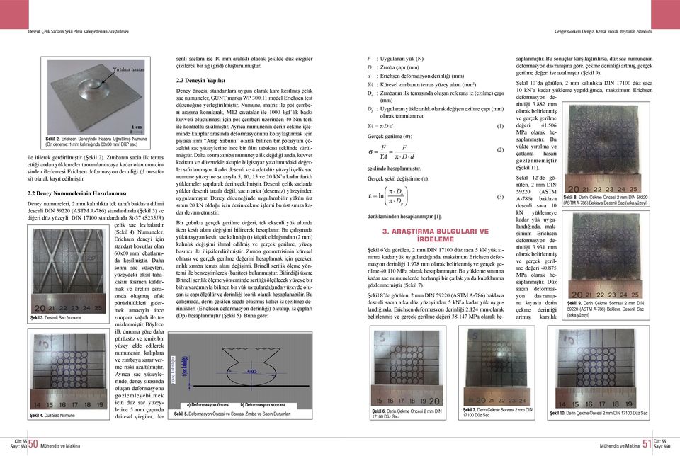 2 Deney Numunelerinin Hazırlanması t (saç kalınlığı) Deney numuneleri, 2 mm kalınlıkta tek tarafı baklava dilimi desenli DIN 59220 (ASTM A-786) standardında (Şekil 3) ve diğeri düz yüzeyli, DIN 17100