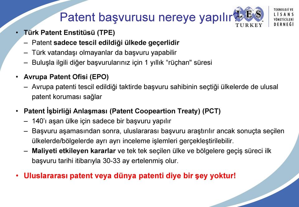 Patent Ofisi (EPO) Avrupa patenti tescil edildiği taktirde başvuru sahibinin seçtiği ülkelerde de ulusal patent koruması sağlar Patent ĠĢbirliği AnlaĢması (Patent Coopeartion Treaty) (PCT) 140 ı aşan