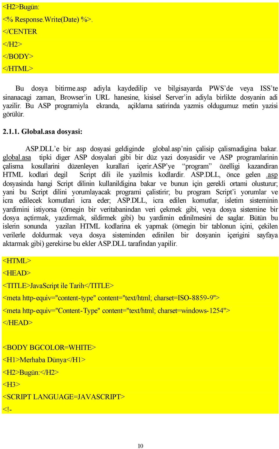 Bu ASP programiyla ekranda, açiklama satirinda yazmis oldugumuz metin yazisi görülür. 2.1.1. Global.asa dosyasi: ASP.DLL e bir.asp dosyasi geldiginde global.asp nin çalisip çalismadigina bakar.