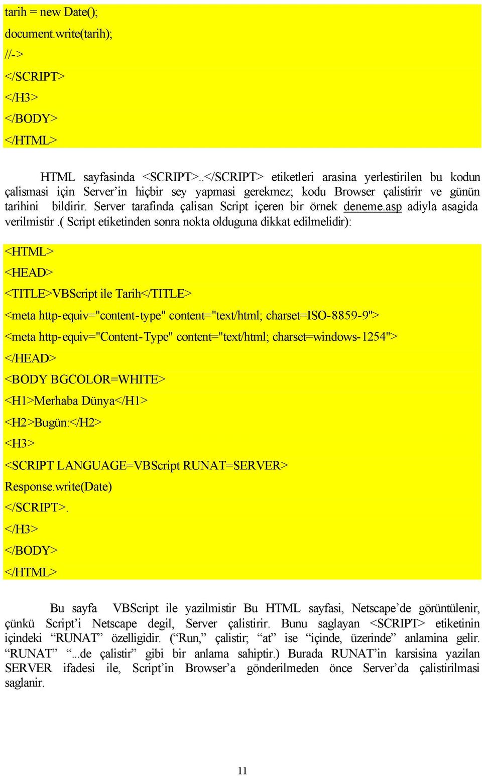 Server tarafinda çalisan Script içeren bir örnek deneme.asp adiyla asagida verilmistir.