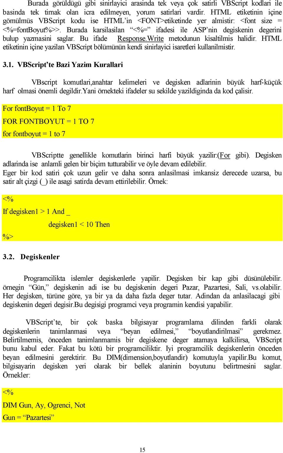 Bu ifade Response.Write metodunun kisaltilmis halidir. HTML etiketinin içine yazilan VBScript bölümünün kendi sinirlayici isaretleri kullanilmistir. 3.1.