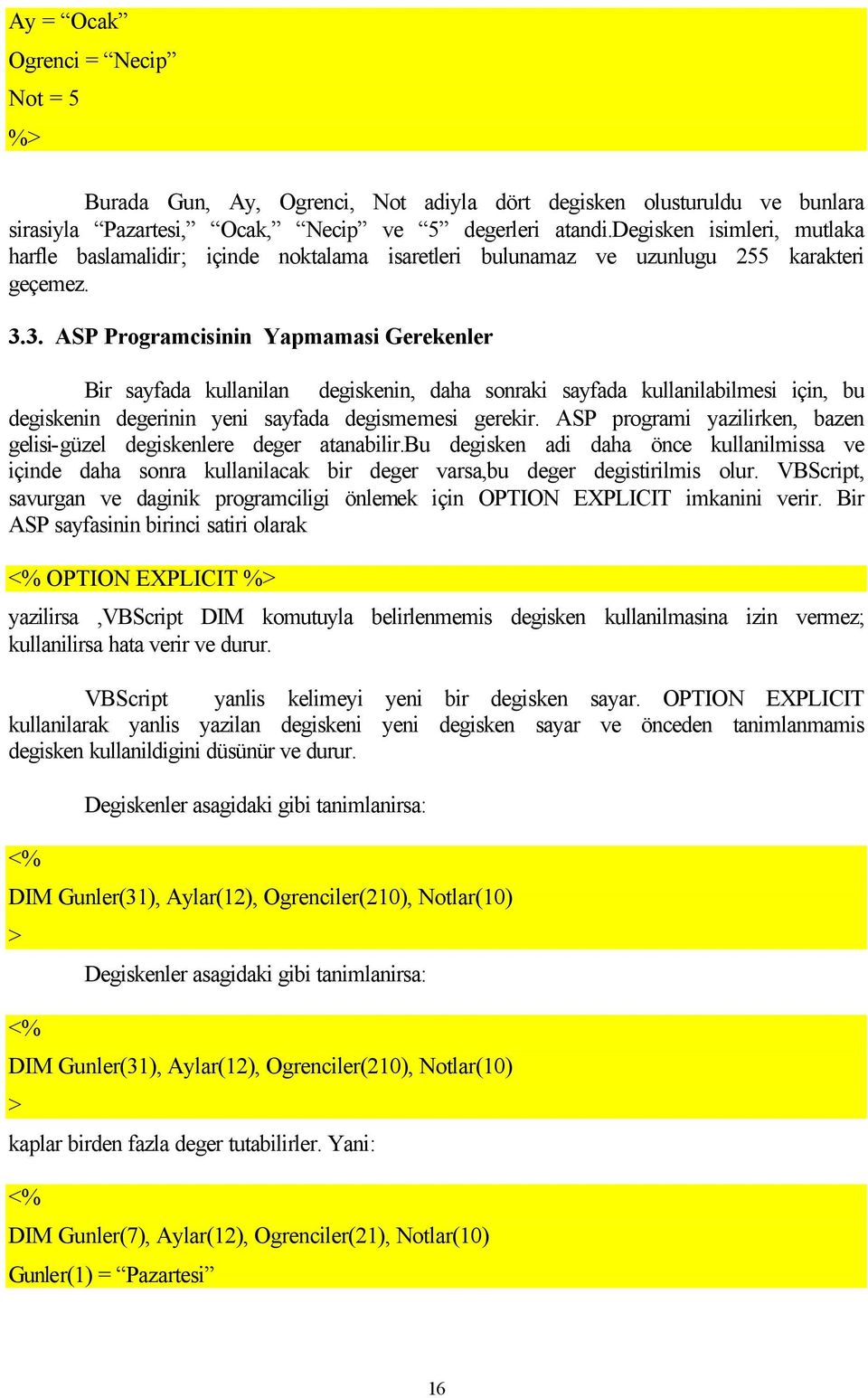 3. ASP Programcisinin Yapmamasi Gerekenler Bir sayfada kullanilan degiskenin, daha sonraki sayfada kullanilabilmesi için, bu degiskenin degerinin yeni sayfada degismemesi gerekir.