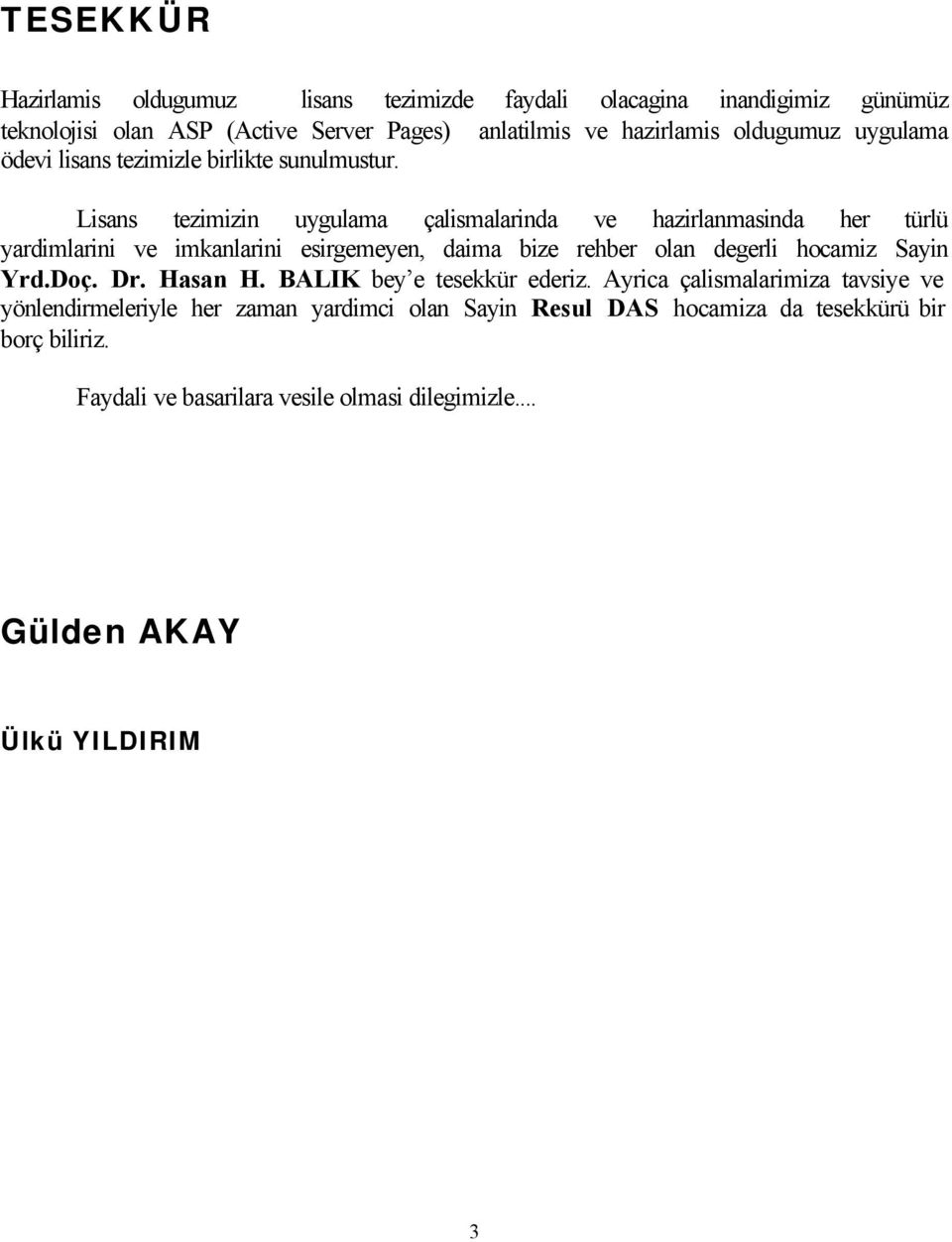 Lisans tezimizin uygulama çalismalarinda ve hazirlanmasinda her türlü yardimlarini ve imkanlarini esirgemeyen, daima bize rehber olan degerli hocamiz Sayin