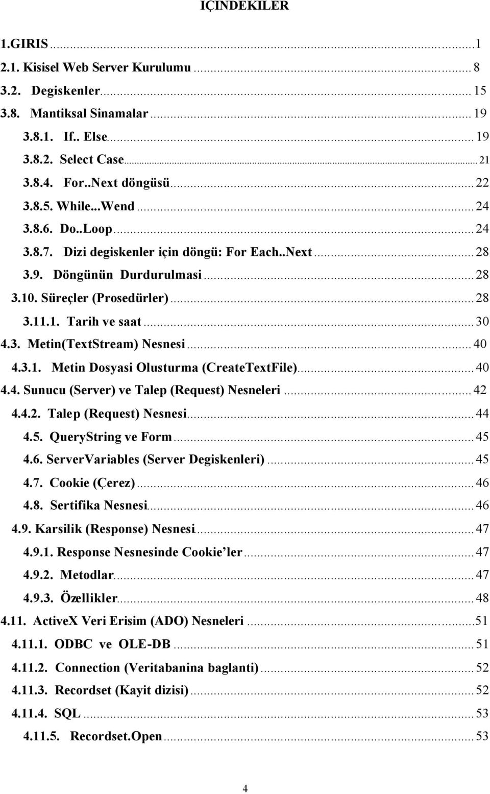 .. 40 4.3.1. Metin Dosyasi Olusturma (CreateTextFile)...40 4.4. Sunucu (Server) ve Talep (Request) Nesneleri... 42 4.4.2. Talep (Request) Nesnesi...44 4.5. QueryString ve Form...45 4.6.