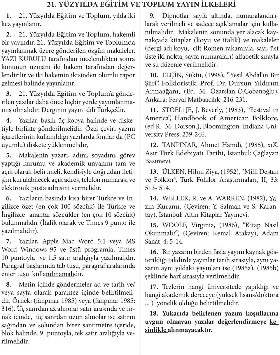 yayınlanır. 3. a gönderilen yazılar daha önce hiçbir yerde yayımlanmamış olmalıdır. Derginin yayın dili Türkçe dir. 4. Yazılar, basılı üç kopya halinde ve disketiyle birlikte gönderilmelidir.