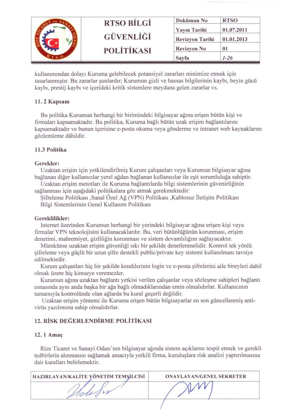 2 Kapsam Bu politika Kurumun herhangi bir birimindeki bilgisayar ağına erişen bütün kişi ve firmaları kapsamaktadır.