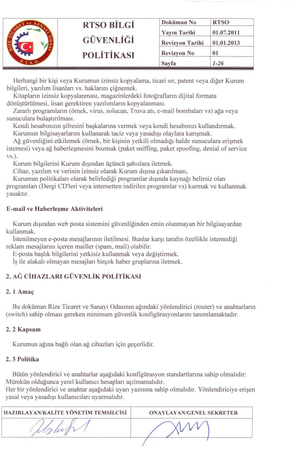 Zararlı programların (örnek, virus, solucan, Truva atı, e-mail bombaları vs) ağa veya sunuculara bulaştınlması. Kendi hesabınızın şifresini başkalarına vermek veya kendi hesabınızı kullandırmak.