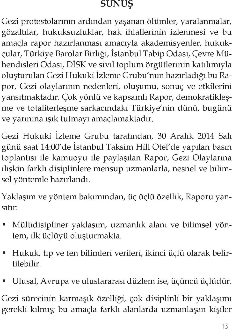 nedenleri, oluşumu, sonuç ve etkilerini yansıtmaktadır. Çok yönlü ve kapsamlı Rapor, demokratikleşme ve totaliterleşme sarkacındaki Türkiye nin dünü, bugünü ve yarınına ışık tutmayı amaçlamaktadır.