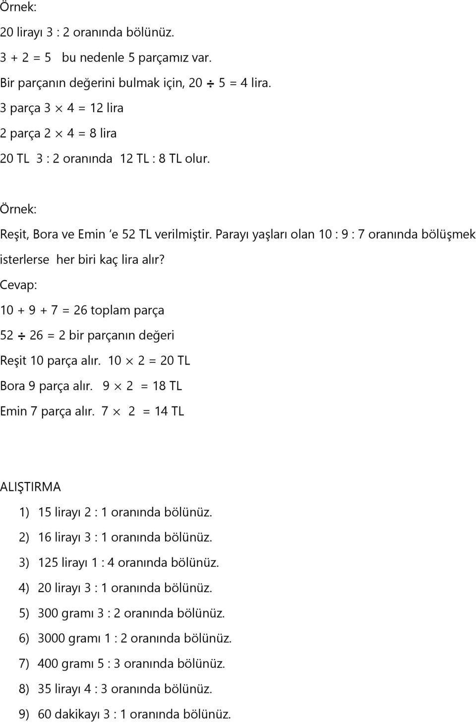 Parayı yaşları olan 10 : 9 : 7 oranında bölüşmek isterlerse her biri kaç lira alır? Cevap: 10 + 9 + 7 = 26 toplam parça 52 26 = 2 bir parçanın değeri Reşit 10 parça alır.