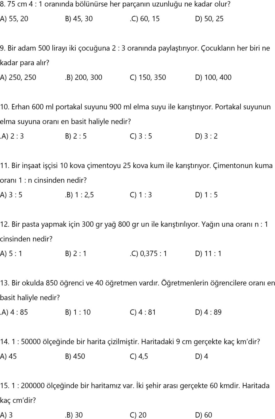 Portakal suyunun elma suyuna oranı en basit haliyle nedir?.a) 2 : 3 B) 2 : 5 C) 3 : 5 D) 3 : 2 11. Bir inşaat işçisi 10 kova çimentoyu 25 kova kum ile karıştırıyor.