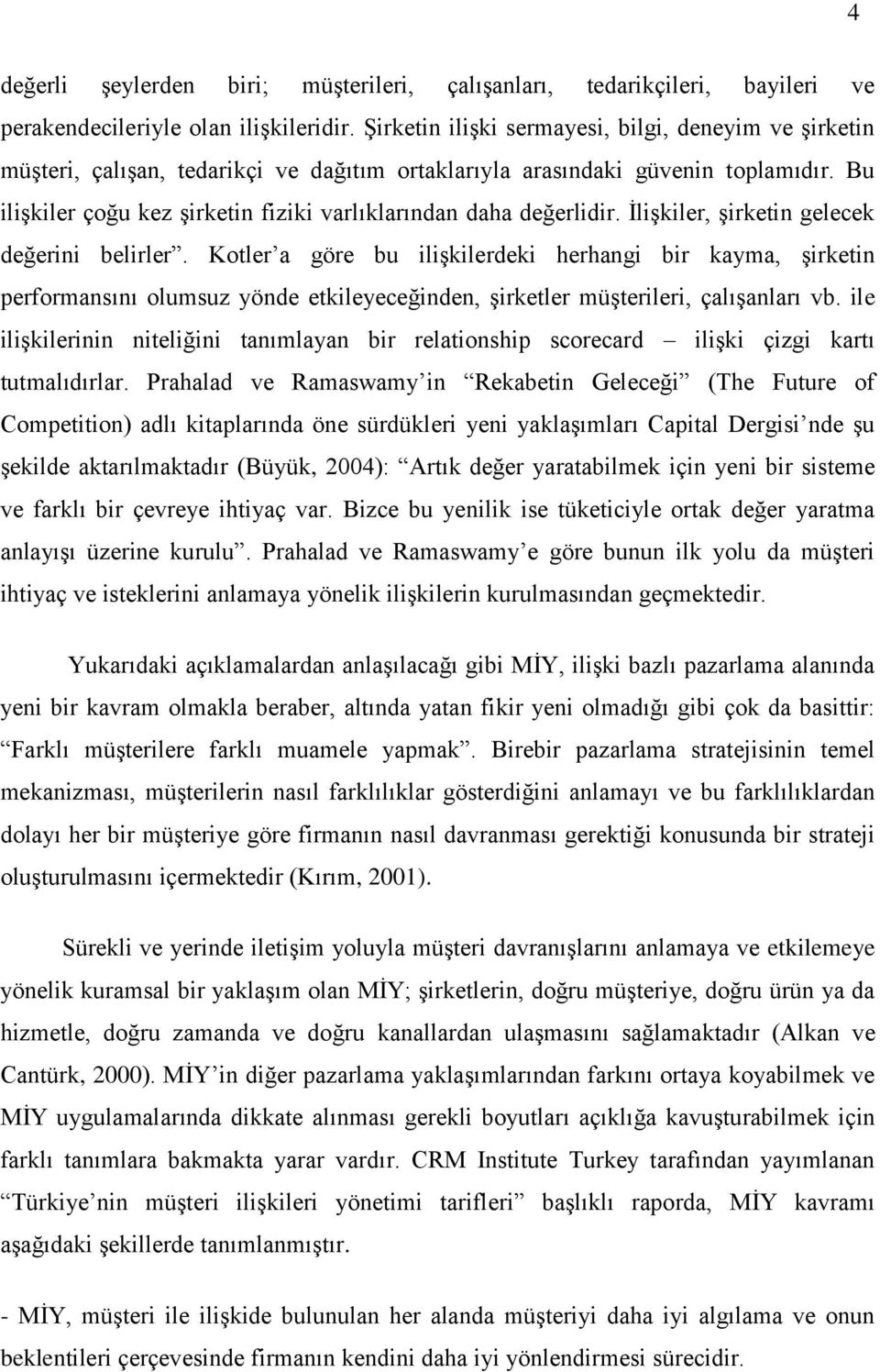 Bu iliģkiler çoğu kez Ģirketin fiziki varlıklarından daha değerlidir. ĠliĢkiler, Ģirketin gelecek değerini belirler.