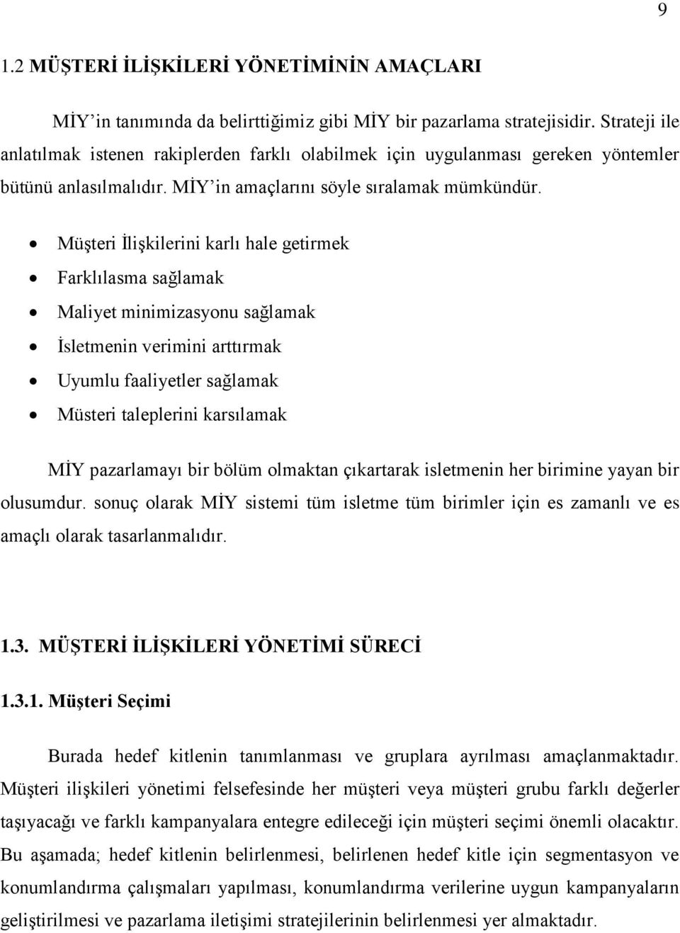 MüĢteri ĠliĢkilerini karlı hale getirmek Farklılasma sağlamak Maliyet minimizasyonu sağlamak Ġsletmenin verimini arttırmak Uyumlu faaliyetler sağlamak Müsteri taleplerini karsılamak MĠY pazarlamayı