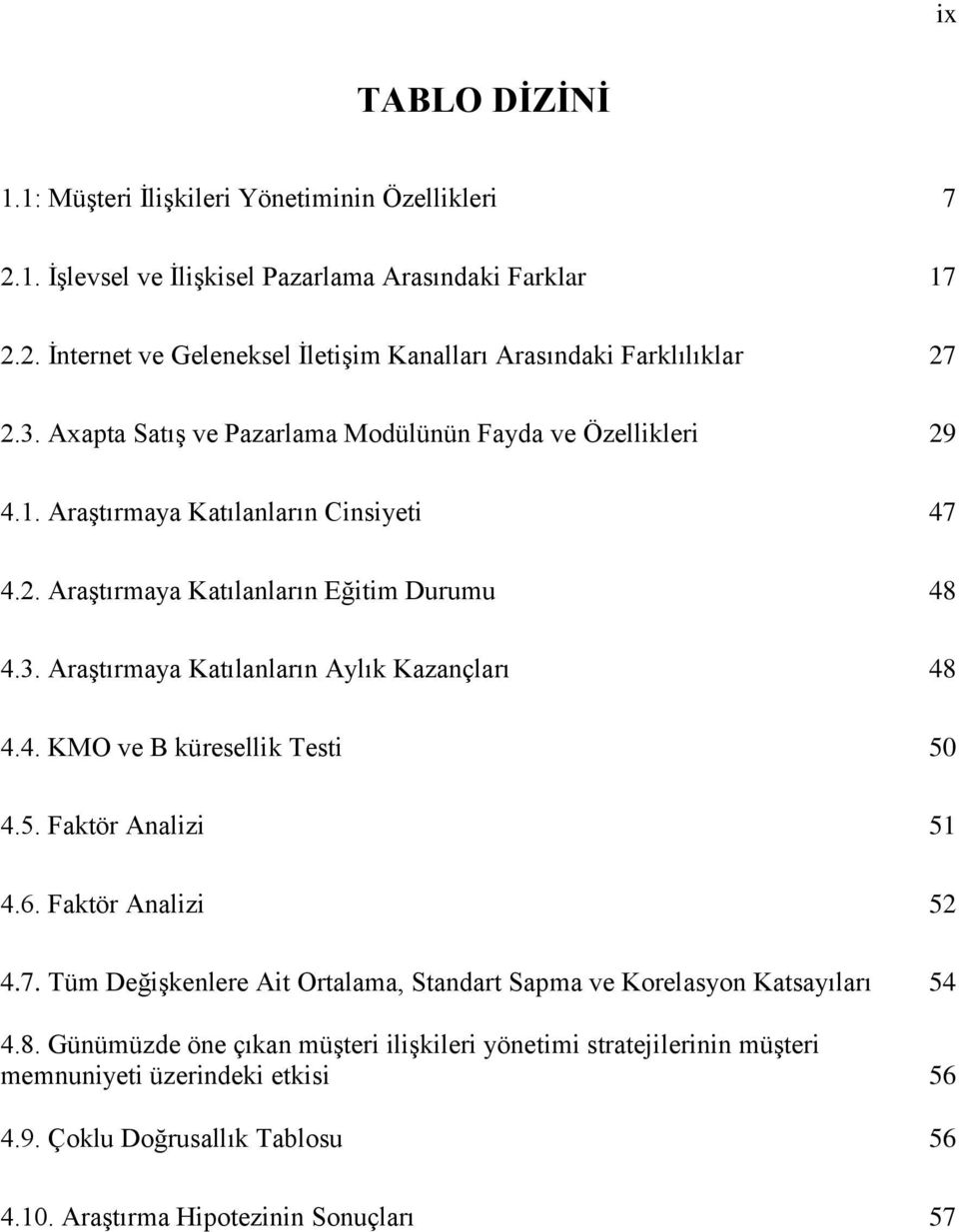 4. KMO ve B küresellik Testi 50 4.5. Faktör Analizi 51 4.6. Faktör Analizi 52 4.7. Tüm DeğiĢkenlere Ait Ortalama, Standart Sapma ve Korelasyon Katsayıları 54 4.8.