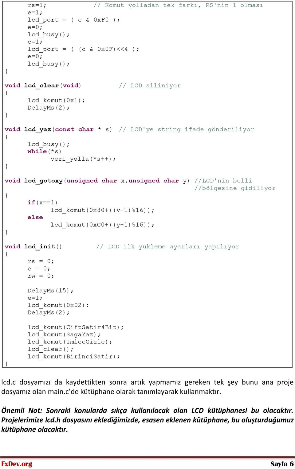 gidiliyor if(x==1) lcd_komut(0x80+((y-1)%16)); else lcd_komut(0xc0+((y-1)%16)); void lcd_init() rs = 0; e = 0; rw = 0; // LCD ilk yükleme ayarları yapılıyor DelayMs(15); e=1; lcd_komut(0x02);