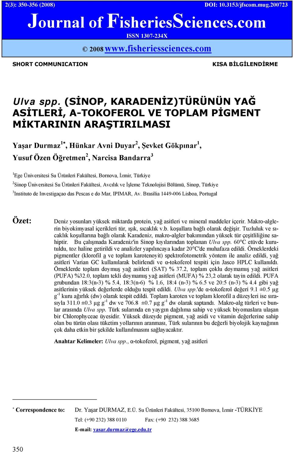 Üniversitesi Su Ürünleri Fakültesi, Bornova, İzmir, Türkiye 2 Sinop Üniversitesi Su Ürünleri Fakültesi, Avcılık ve İşleme Teknolojisi Bölümü, Sinop, Türkiye 3 Instituto de Investigaçao das Pescas e