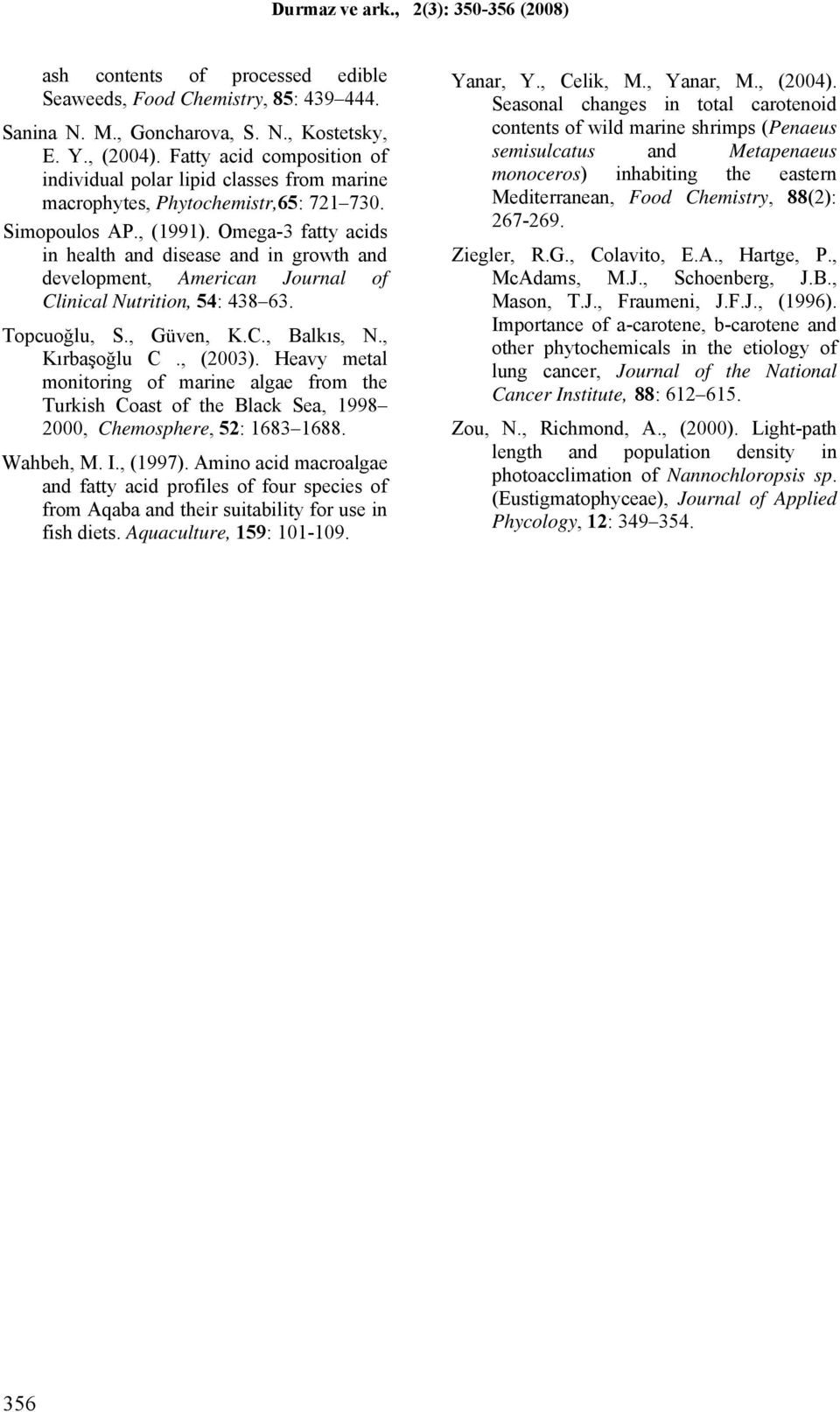 Omega-3 fatty acids in health and disease and in growth and development, American Journal of Clinical Nutrition, 54: 438 63. Topcuoğlu, S., Güven, K.C., Balkıs, N., Kırbaşoğlu C., (2003).