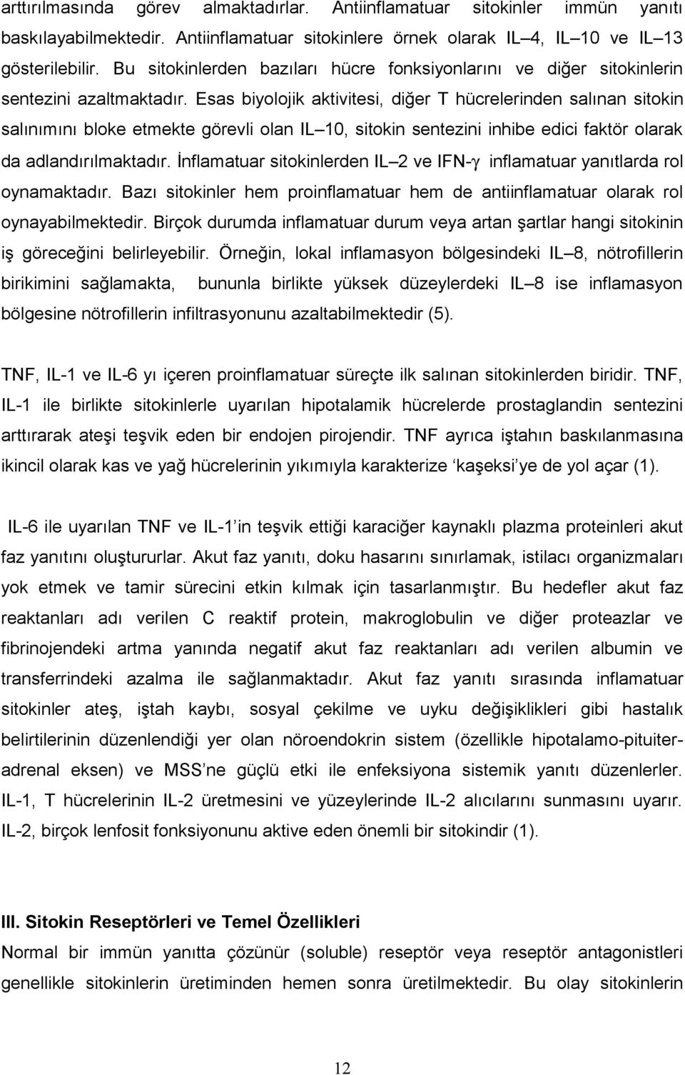 Esas biyolojik aktivitesi, diğer T hücrelerinden salınan sitokin salınımını bloke etmekte görevli olan IL 10, sitokin sentezini inhibe edici faktör olarak da adlandırılmaktadır.