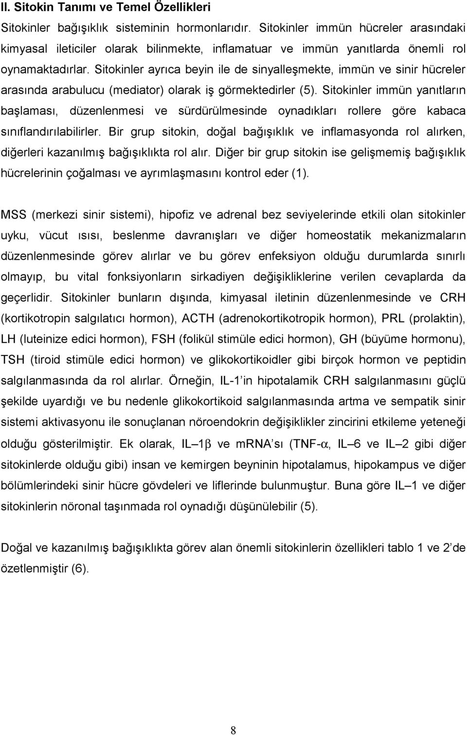 Sitokinler ayrıca beyin ile de sinyalleşmekte, immün ve sinir hücreler arasında arabulucu (mediator) olarak iş görmektedirler (5).