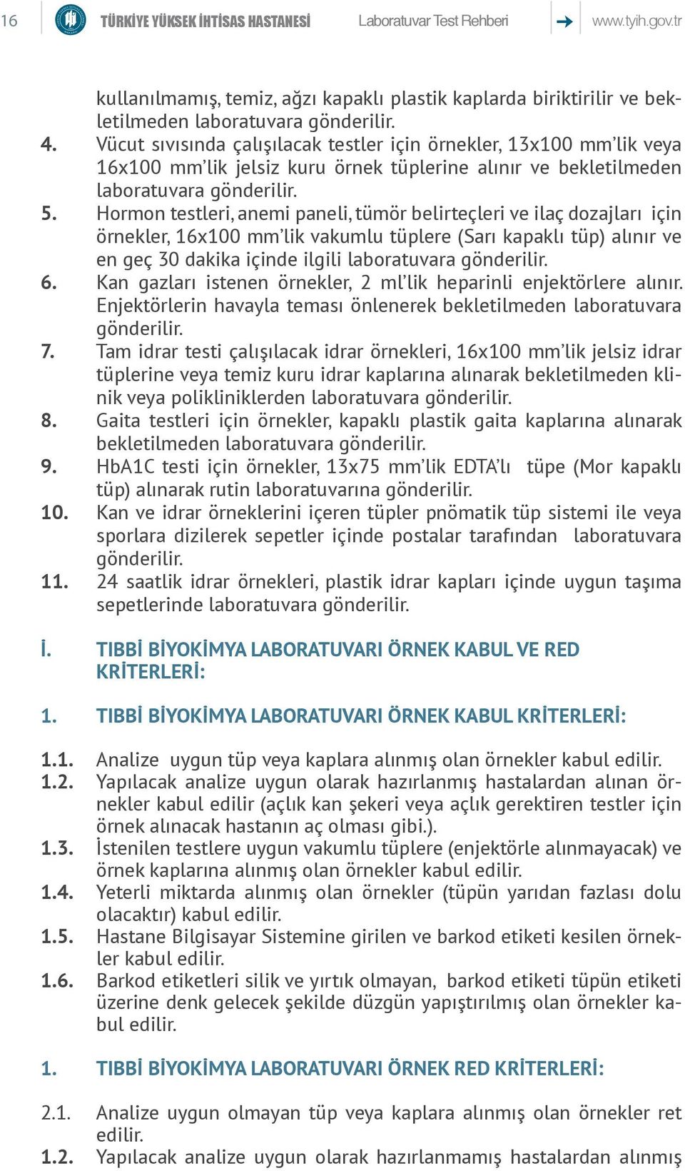 Hormon testleri, anemi paneli, tümör belirteçleri ve ilaç dozajları için örnekler, 16x100 mm lik vakumlu tüplere (Sarı kapaklı tüp) alınır ve en geç 30 dakika içinde ilgili laboratuvara gönderilir. 6.