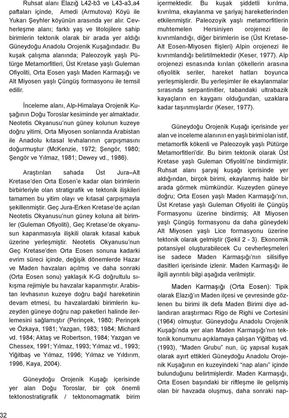 Bu kuşak çalışma alanında; Paleozoyik yaşlı Pütürge Metamorfitleri, Üst Kretase yaşlı Guleman Ofiyoliti, Orta Eosen yaşlı Maden Karmaşığı ve Alt Miyosen yaşlı Çüngüş formasyonu ile temsil edilir.