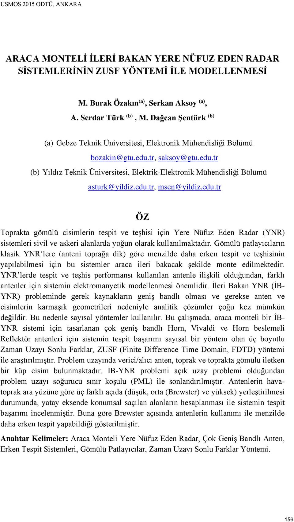 edu.tr, msen@yildiz.edu.tr ÖZ Toprakta gömülü cisimlerin tespit ve teşhisi için Yere Nüfuz Eden Radar (YNR) sistemleri sivil ve askeri alanlarda yoğun olarak kullanılmaktadır.