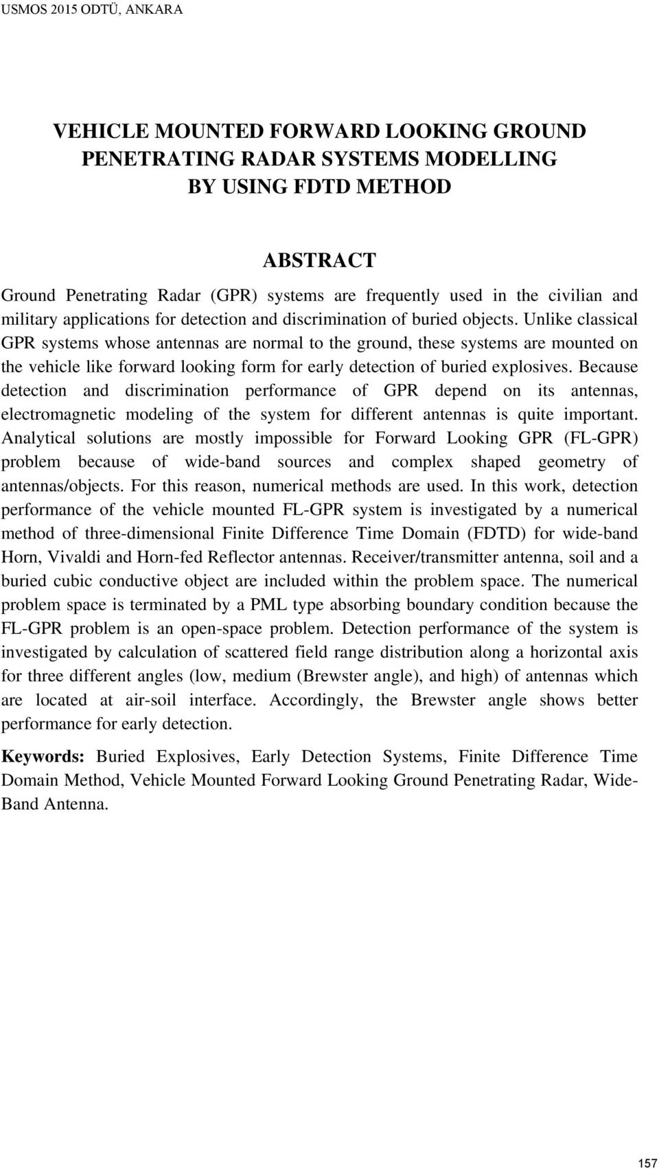 Unlike classical GPR systems whose antennas are normal to the ground, these systems are mounted on the vehicle like forward looking form for early detection of buried explosives.