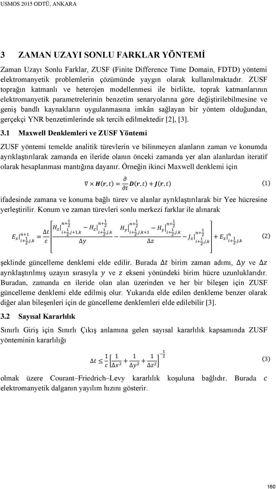 uygulanmasına imkân sağlayan bir yöntem olduğundan, gerçekçi YNR benzetimlerinde sık tercih edilmektedir [2], [3]. 3.