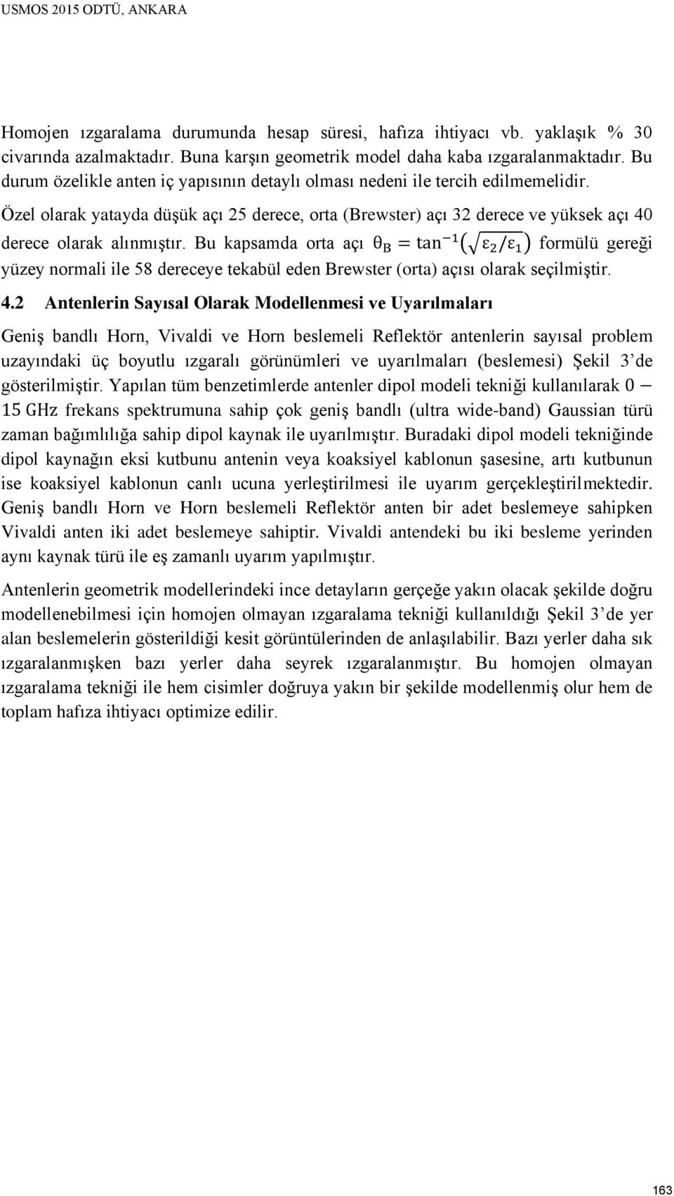 Bu kapsamda orta açı θ B = tan 1 ( ε 2 /ε 1 ) formülü gereği yüzey normali ile 58 dereceye tekabül eden Brewster (orta) açısı olarak seçilmiştir. 4.