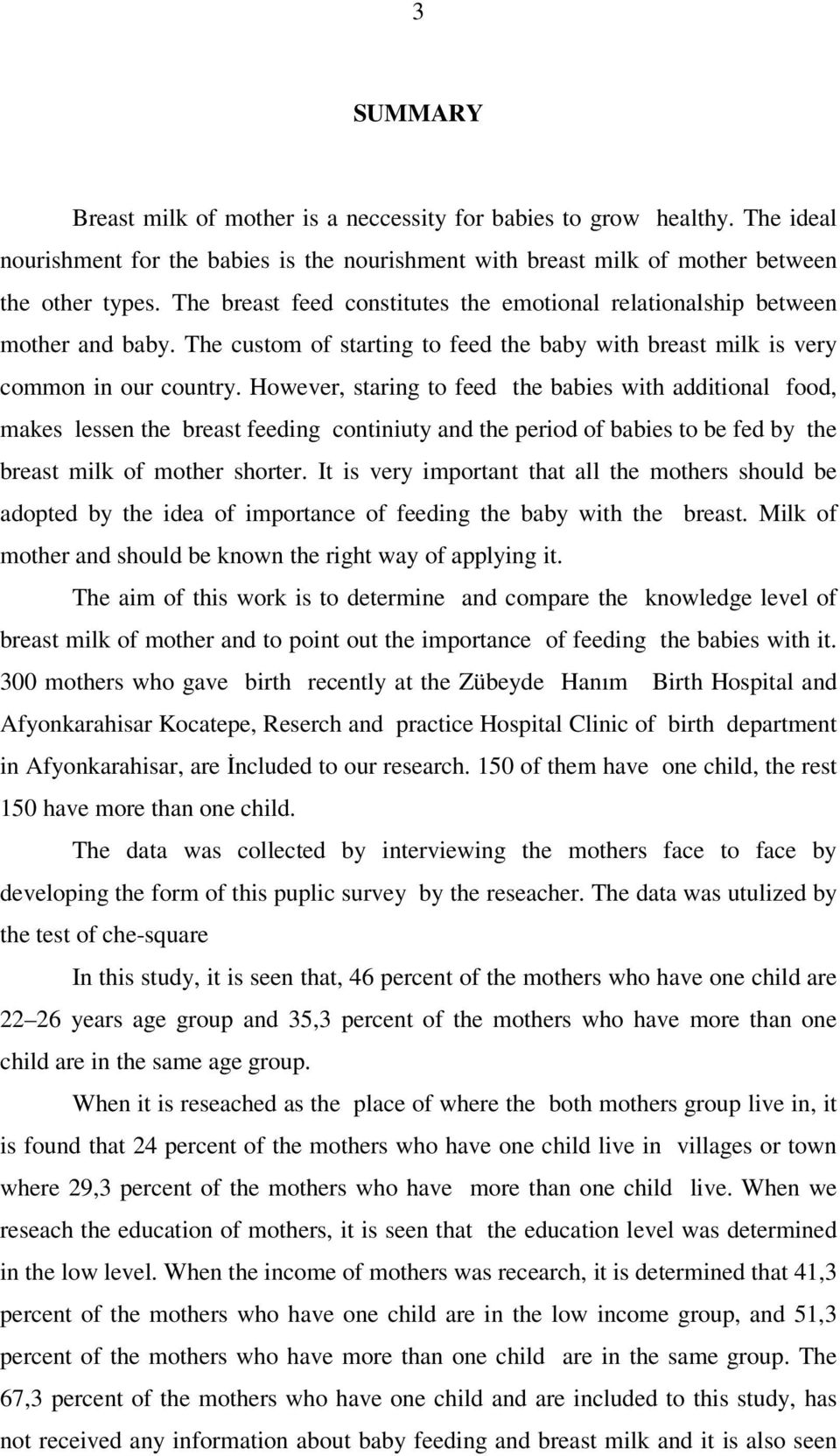 However, staring to feed the babies with additional food, makes lessen the breast feeding continiuty and the period of babies to be fed by the breast milk of mother shorter.