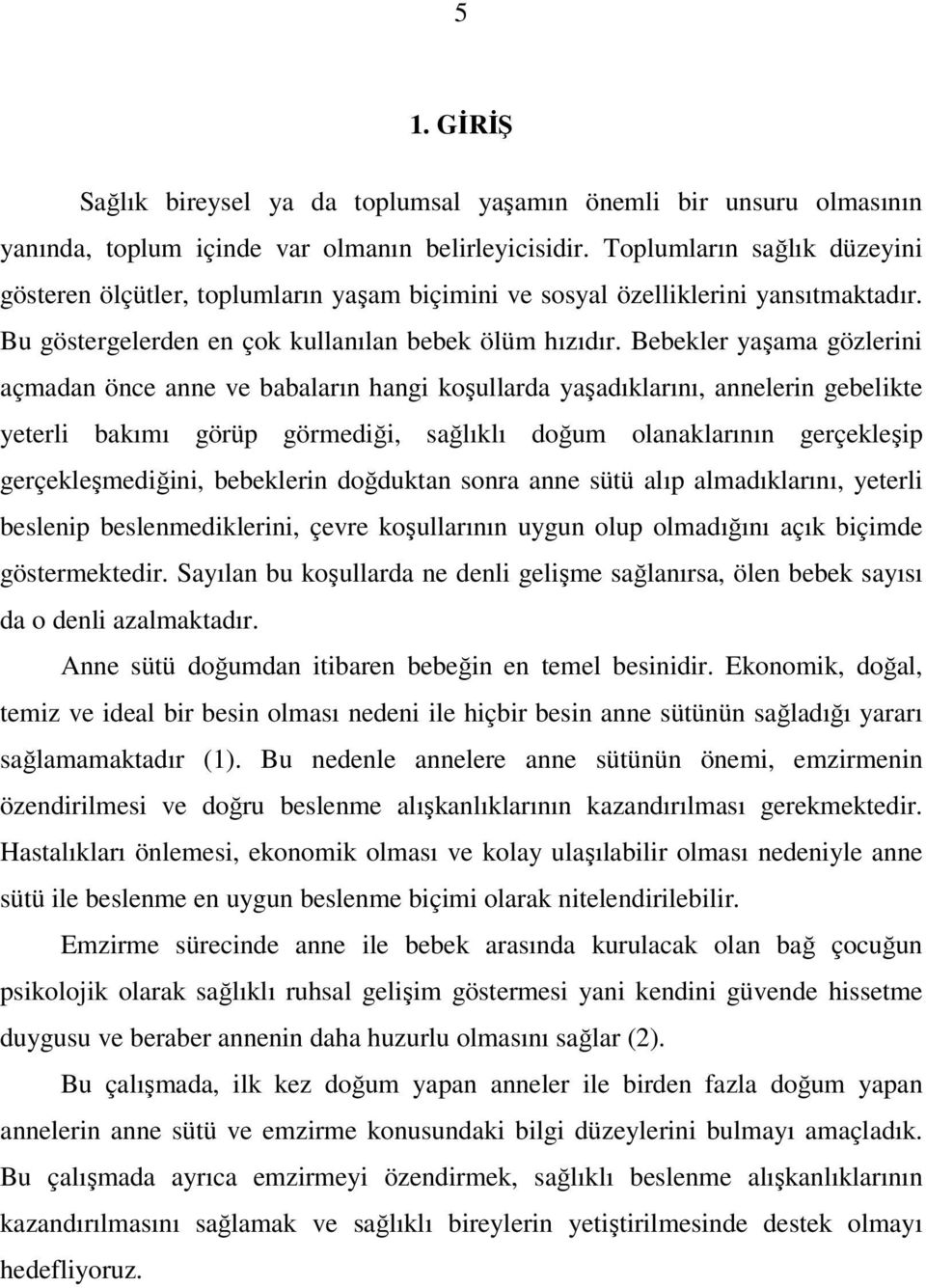 Bebekler yaşama gözlerini açmadan önce anne ve babaların hangi koşullarda yaşadıklarını, annelerin gebelikte yeterli bakımı görüp görmediği, sağlıklı doğum olanaklarının gerçekleşip