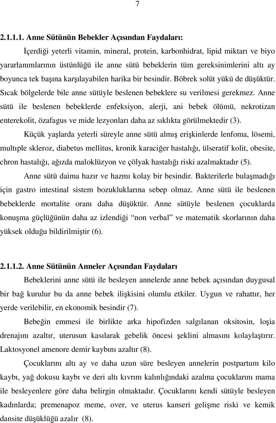 gereksinimlerini altı ay boyunca tek başına karşılayabilen harika bir besindir. Böbrek solüt yükü de düşüktür. Sıcak bölgelerde bile anne sütüyle beslenen bebeklere su verilmesi gerekmez.