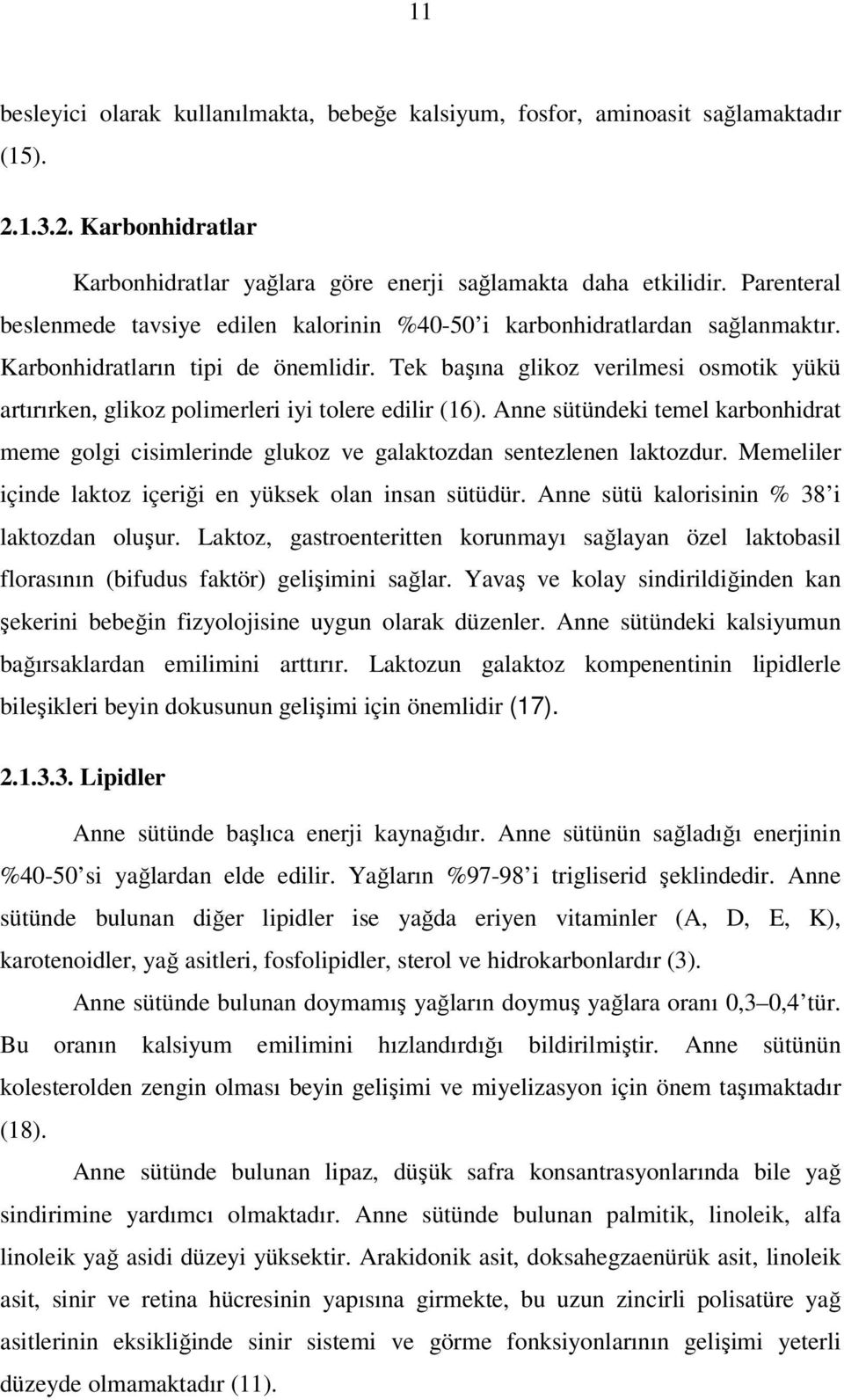 Tek başına glikoz verilmesi osmotik yükü artırırken, glikoz polimerleri iyi tolere edilir (16). Anne sütündeki temel karbonhidrat meme golgi cisimlerinde glukoz ve galaktozdan sentezlenen laktozdur.