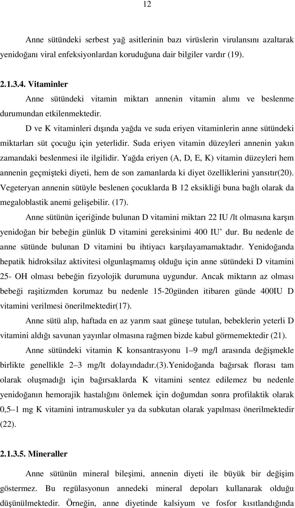 D ve K vitaminleri dışında yağda ve suda eriyen vitaminlerin anne sütündeki miktarları süt çocuğu için yeterlidir. Suda eriyen vitamin düzeyleri annenin yakın zamandaki beslenmesi ile ilgilidir.