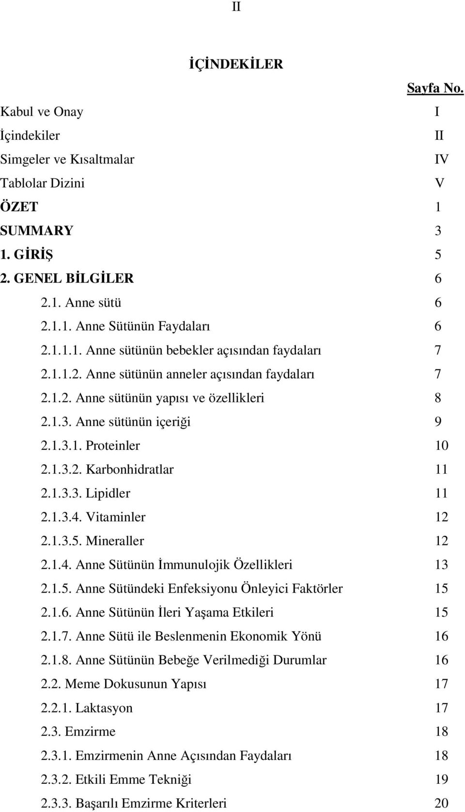 1.3.2. Karbonhidratlar 11 2.1.3.3. Lipidler 11 2.1.3.4. Vitaminler 12 2.1.3.5. Mineraller 12 2.1.4. Anne Sütünün İmmunulojik Özellikleri 13 2.1.5. Anne Sütündeki Enfeksiyonu Önleyici Faktörler 15 2.1.6.