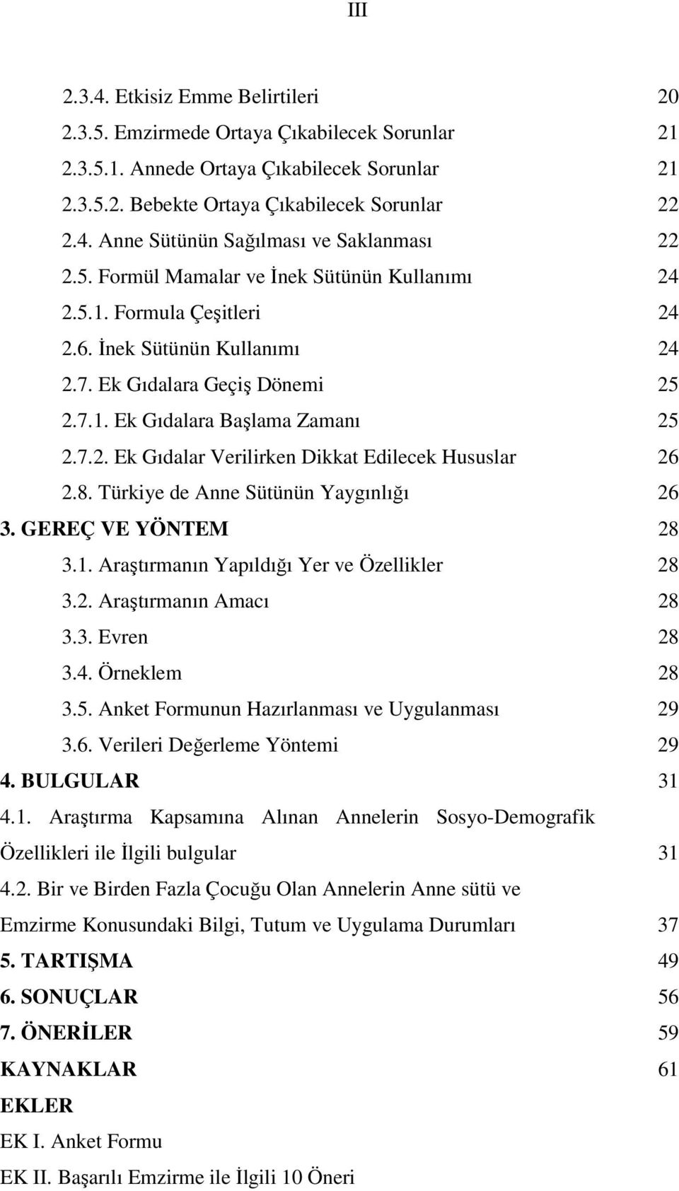 8. Türkiye de Anne Sütünün Yaygınlığı 26 3. GEREÇ VE YÖNTEM 28 3.1. Araştırmanın Yapıldığı Yer ve Özellikler 28 3.2. Araştırmanın Amacı 28 3.3. Evren 28 3.4. Örneklem 28 3.5.