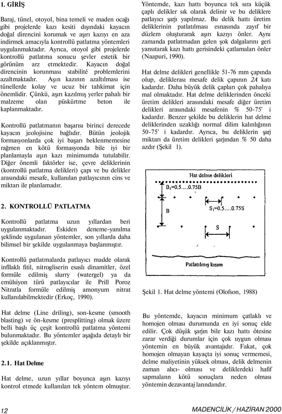 Aşın kazının azaltılması ise tünellerde kolay ve ucuz bir tahkimat için önemlidir. Çünkü, aşırı kazılmış yerler pahalı bir malzeme olan püskürtme beton ile kaplanmaktadır.