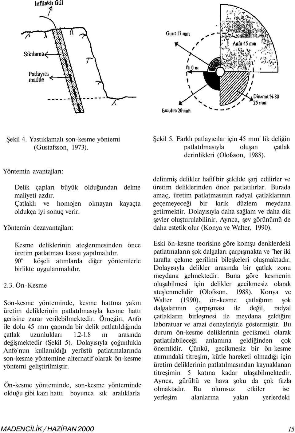 .. ÖnKesme Sonkesme yönteminde, kesme hattına yakın üretim deliklerinin patlatılmasıyla kesme hattı gerisine zarar verilebilmektedir.