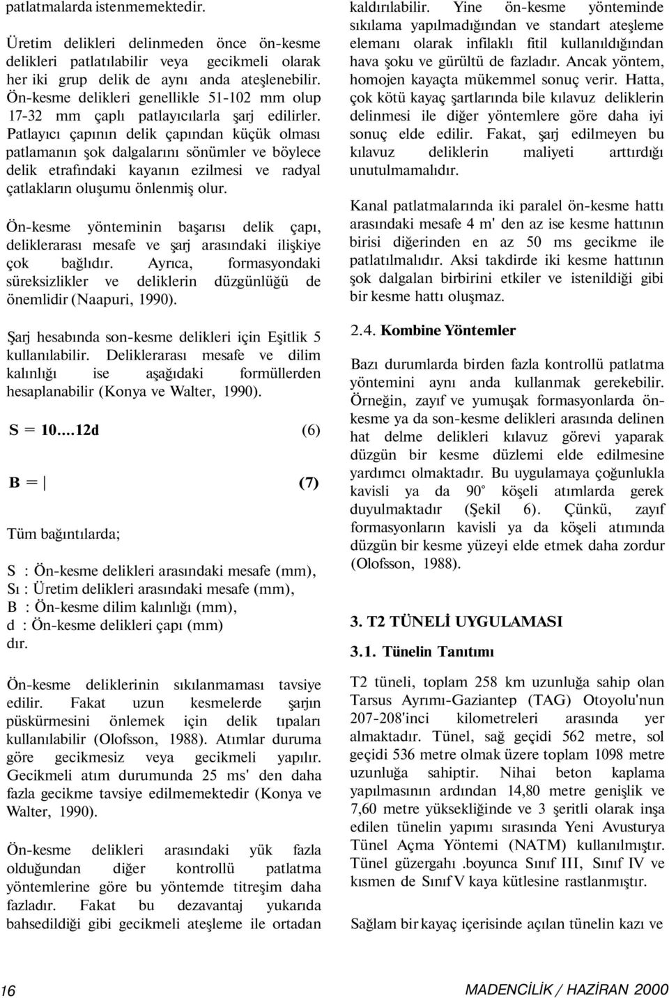 Patlayıcı çapının delik çapından küçük olması patlamanın şok dalgalarını sönümler ve böylece delik etrafındaki kayanın ezilmesi ve radyal çatlakların oluşumu önlenmiş olur.