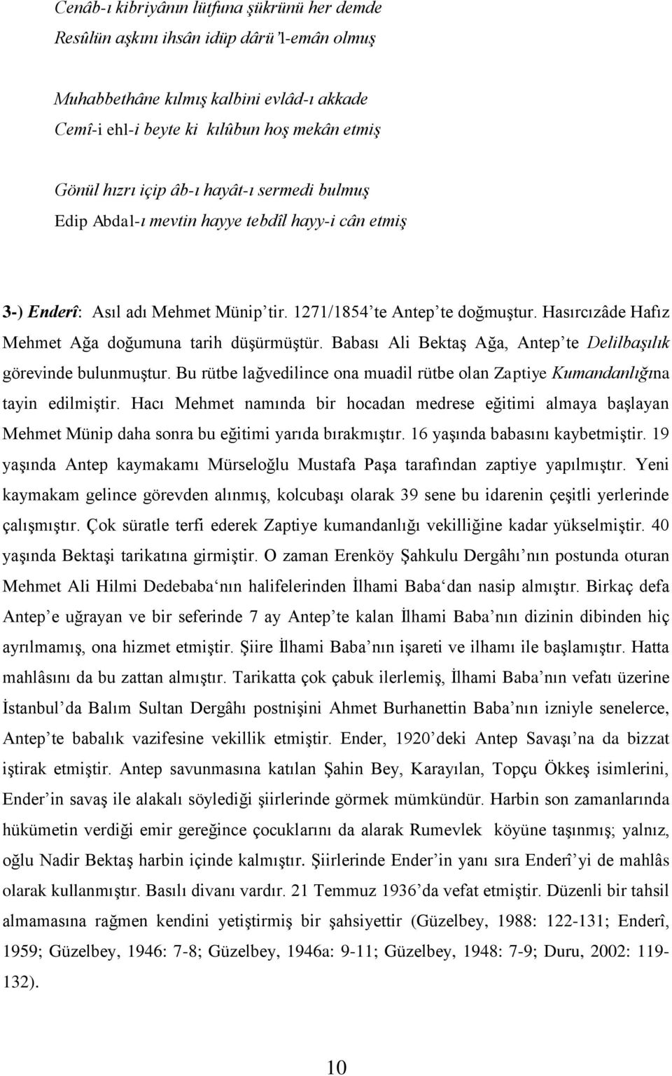 Hasırcızâde Hafız Mehmet Ağa doğumuna tarih düģürmüģtür. Babası Ali BektaĢ Ağa, Antep te Delilbaşılık görevinde bulunmuģtur.