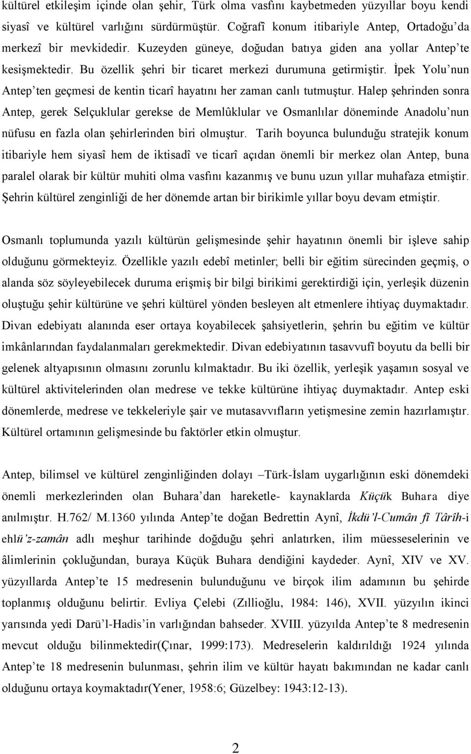 Ġpek Yolu nun Antep ten geçmesi de kentin ticarî hayatını her zaman canlı tutmuģtur.