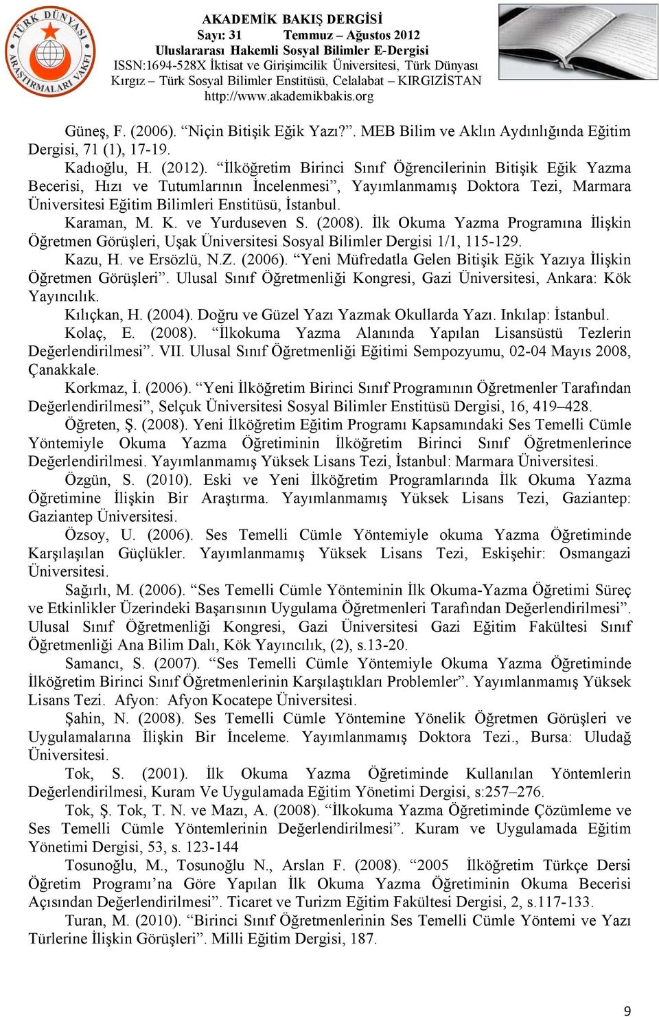 Karaman, M. K. ve Yurduseven S. (2008). İlk Okuma Yazma Programına İlişkin Öğretmen Görüşleri, Uşak Üniversitesi Sosyal Bilimler Dergisi 1/1, 115-129. Kazu, H. ve Ersözlü, N.Z. (2006).