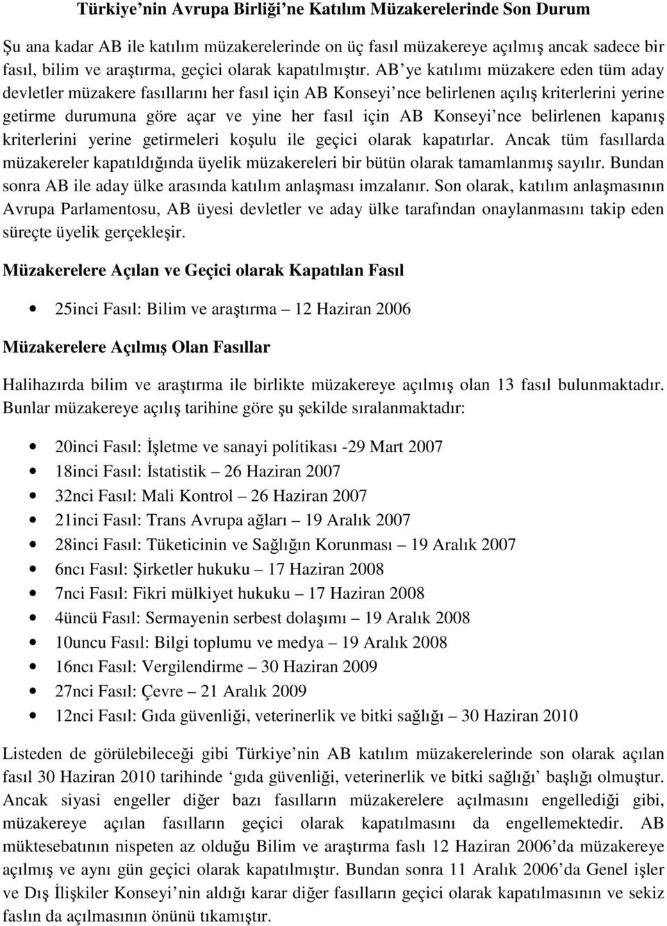 AB ye katılımı müzakere eden tüm aday devletler müzakere fasıllarını her fasıl için AB Konseyi nce belirlenen açılış kriterlerini yerine getirme durumuna göre açar ve yine her fasıl için AB Konseyi