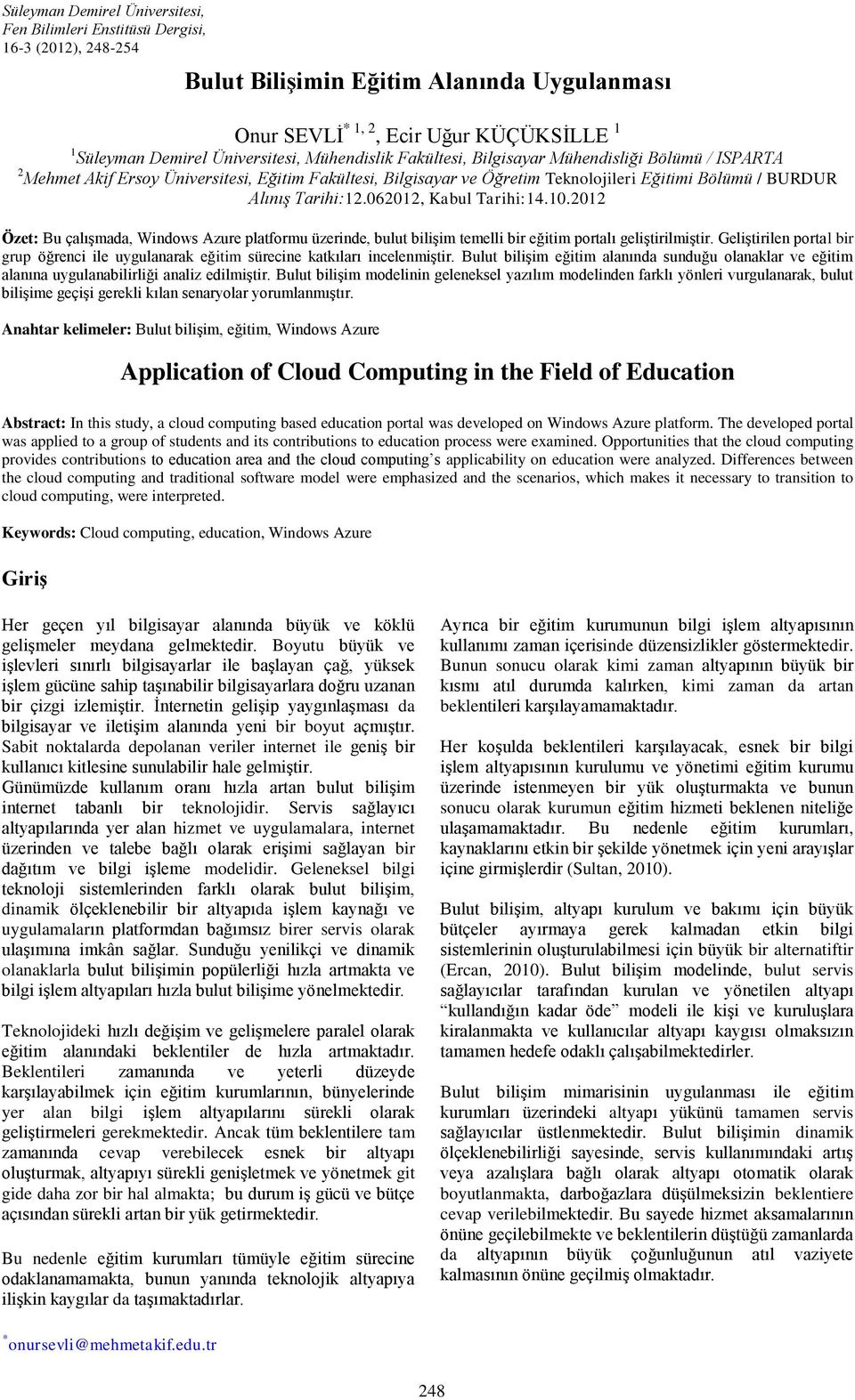 Tarihi:12.062012, Kabul Tarihi:14.10.2012 Özet: Bu çalışmada, Windows Azure platformu üzerinde, bulut bilişim temelli bir eğitim portalı geliştirilmiştir.