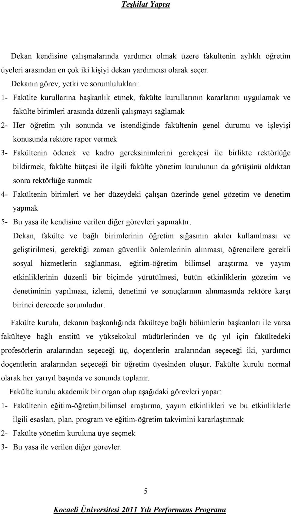 sonunda ve istendiğinde fakültenin genel durumu ve işleyişi konusunda rektöre rapor vermek 3- Fakültenin ödenek ve kadro gereksinimlerini gerekçesi ile birlikte rektörlüğe bildirmek, fakülte bütçesi