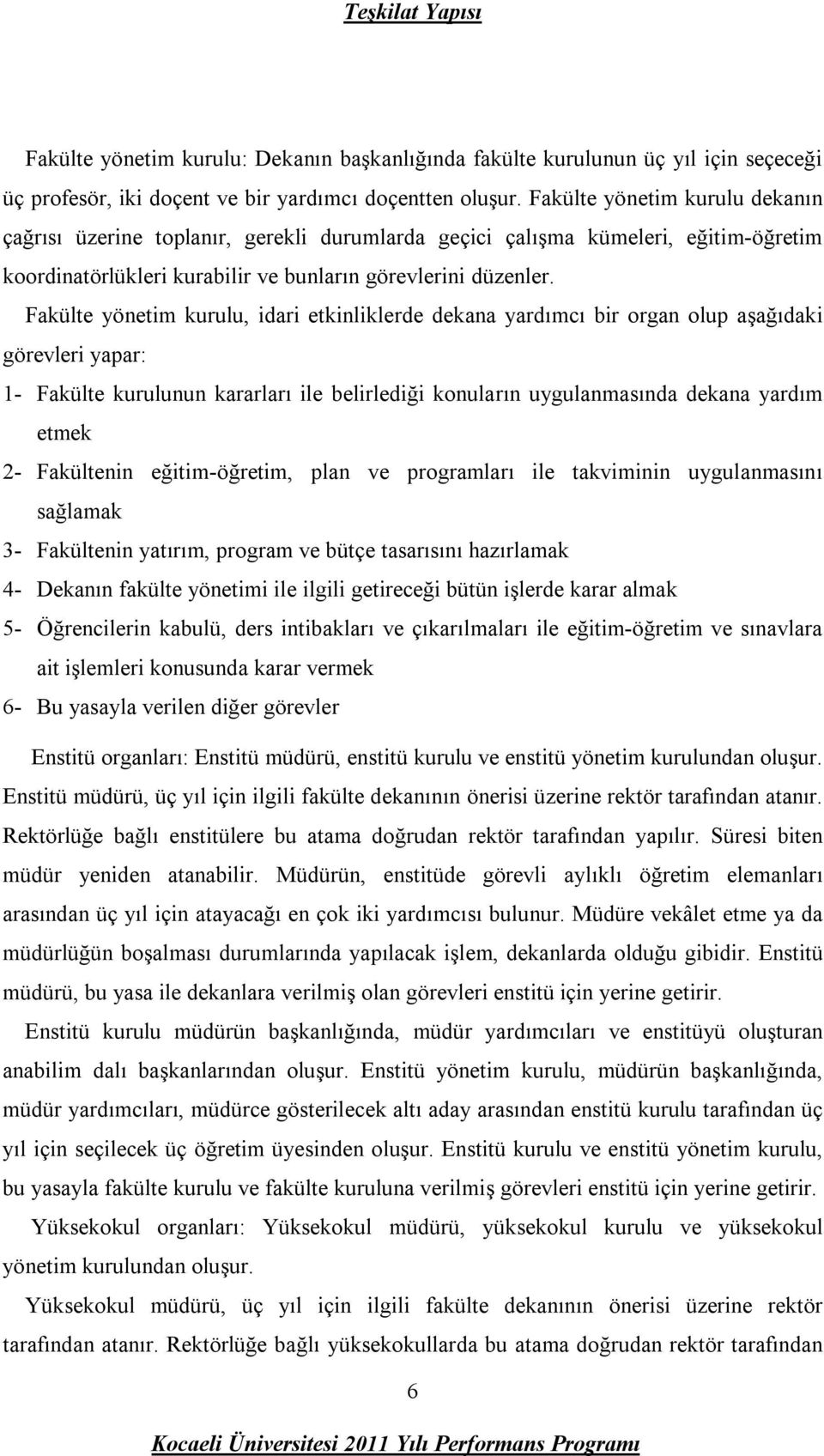 Fakülte yönetim kurulu, idari etkinliklerde dekana yardımcı bir organ olup aşağıdaki görevleri yapar: 1- Fakülte kurulunun kararları ile belirlediği konuların uygulanmasında dekana yardım etmek 2-