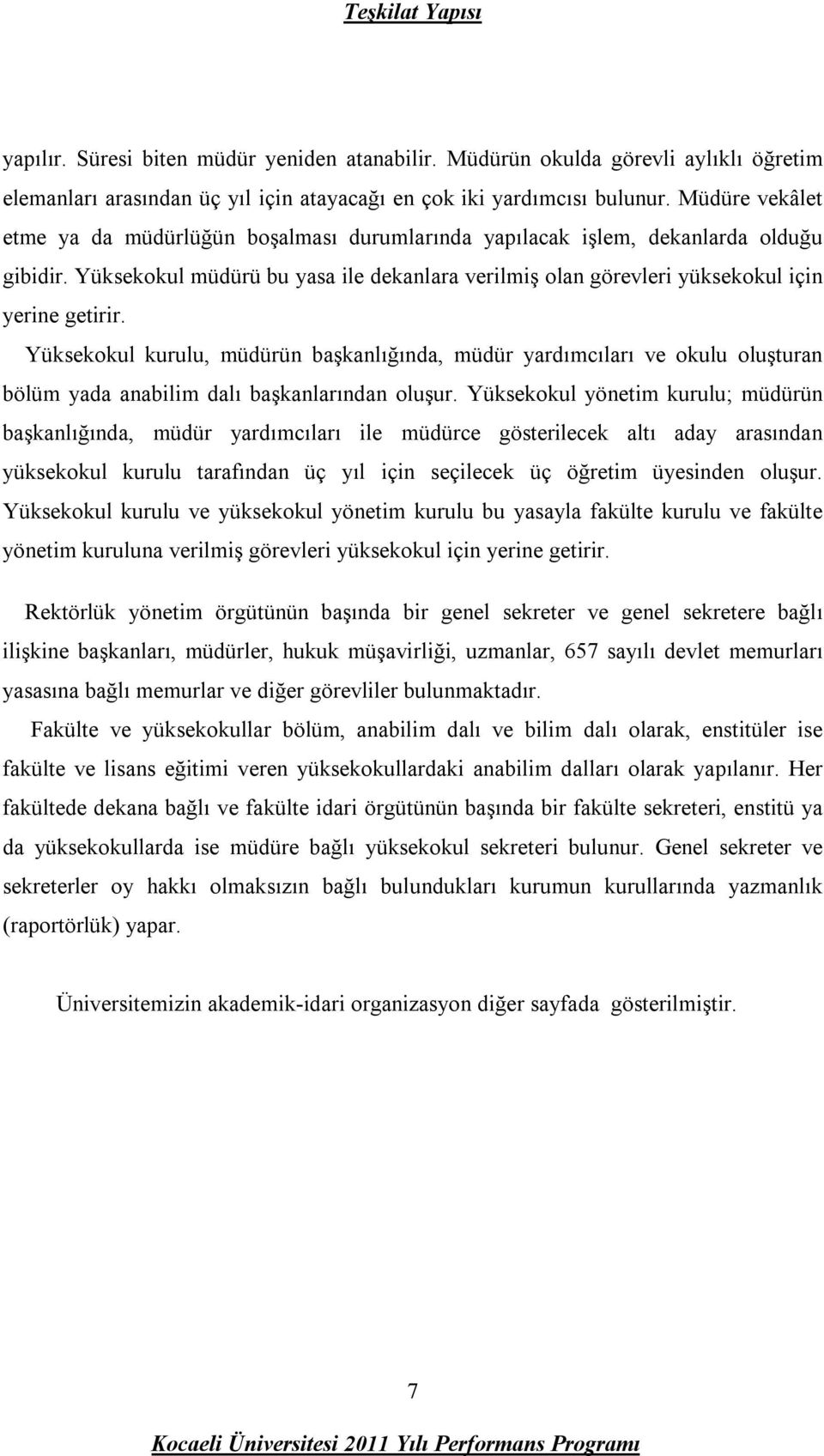 Yüksekokul kurulu, müdürün başkanlığında, müdür yardımcıları ve okulu oluşturan bölüm yada anabilim dalı başkanlarından oluşur.