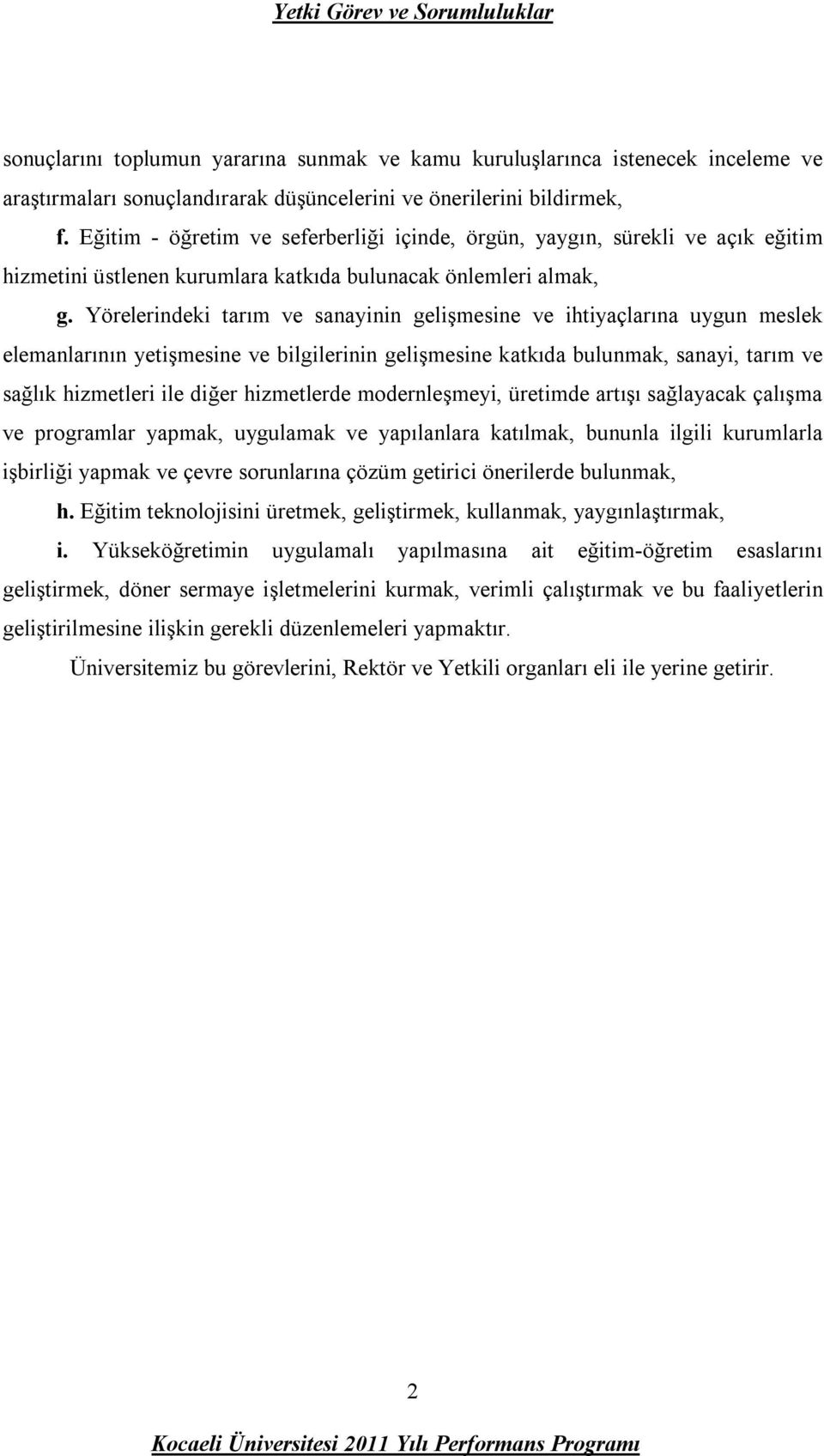 Yörelerindeki tarım ve sanayinin gelişmesine ve ihtiyaçlarına uygun meslek elemanlarının yetişmesine ve bilgilerinin gelişmesine katkıda bulunmak, sanayi, tarım ve sağlık hizmetleri ile diğer