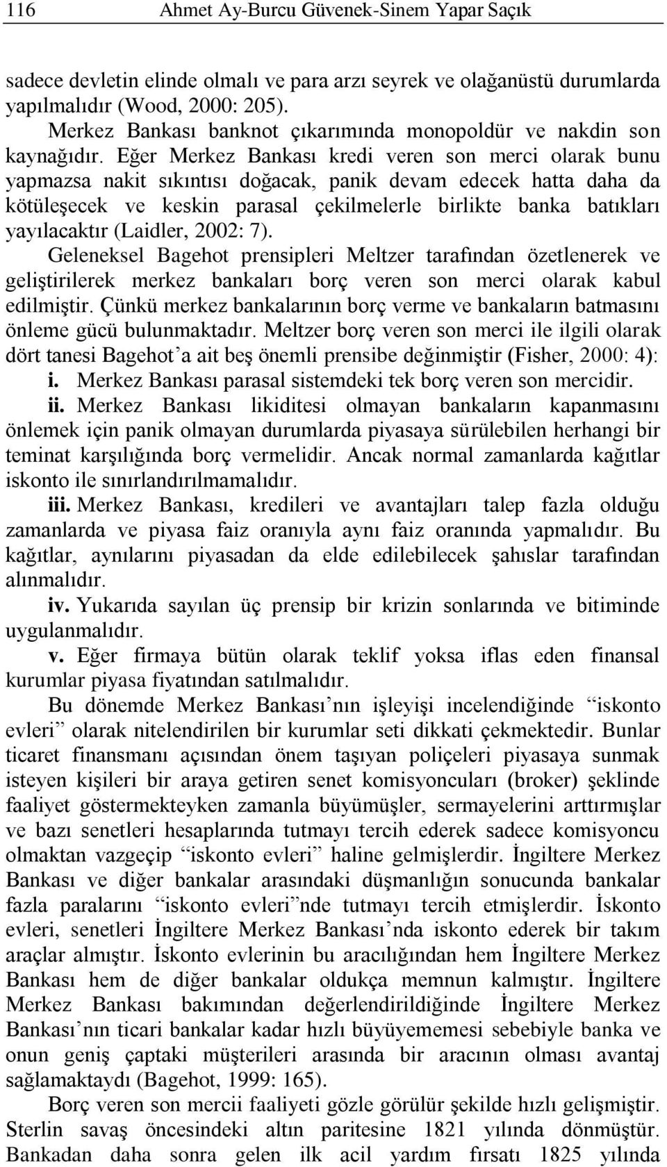 Eğer Merkez Bankası kredi veren son merci olarak bunu yapmazsa nakit sıkıntısı doğacak, panik devam edecek hatta daha da kötüleşecek ve keskin parasal çekilmelerle birlikte banka batıkları